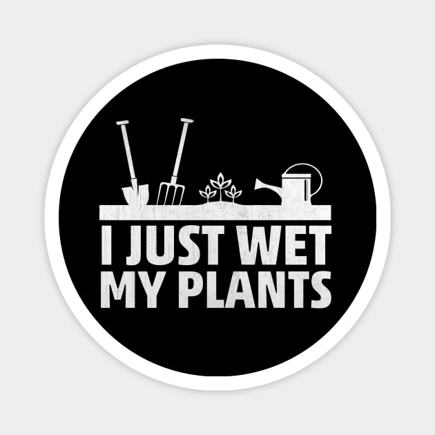 I Just Wet My Plants Funny Gardening Gift Magnet by TheLostLatticework